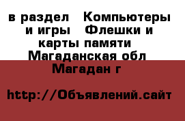  в раздел : Компьютеры и игры » Флешки и карты памяти . Магаданская обл.,Магадан г.